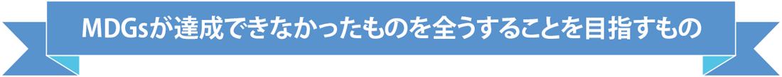 MDGsが達成できなかったものを全うすることを目指すもの