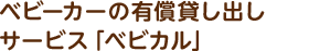 ベビーカーの有償貸し出しサービス「ベビカル」