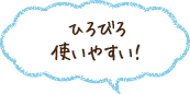 ひろびろ使いやすい！